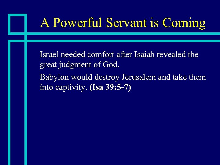 A Powerful Servant is Coming n n Israel needed comfort after Isaiah revealed the