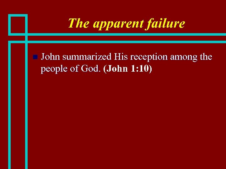 The apparent failure n John summarized His reception among the people of God. (John