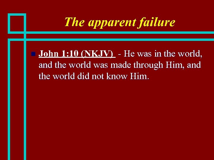 The apparent failure n John 1: 10 (NKJV) - He was in the world,