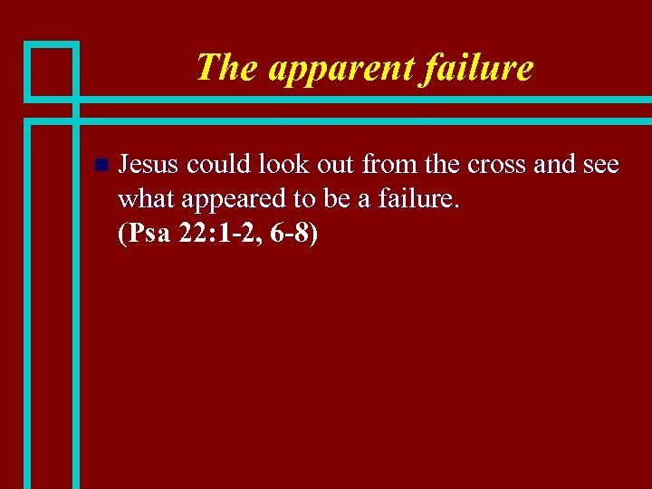 The apparent failure n Jesus could look out from the cross and see what