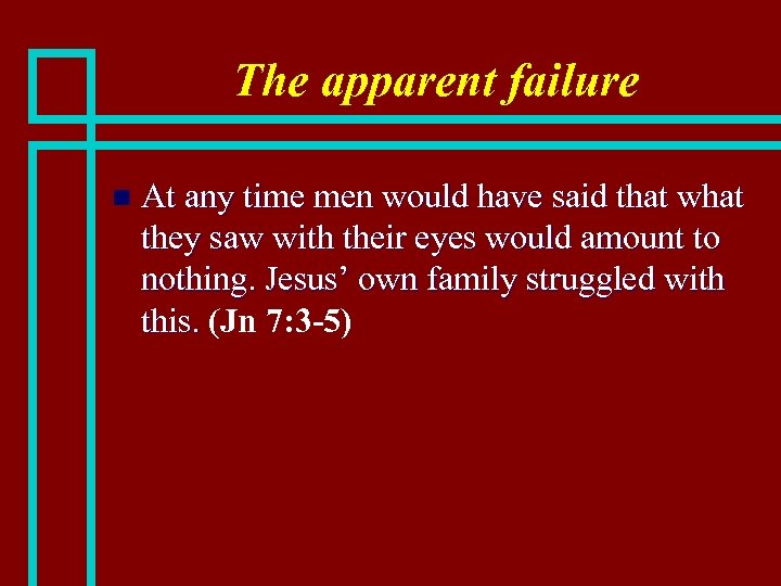 The apparent failure n At any time men would have said that what they