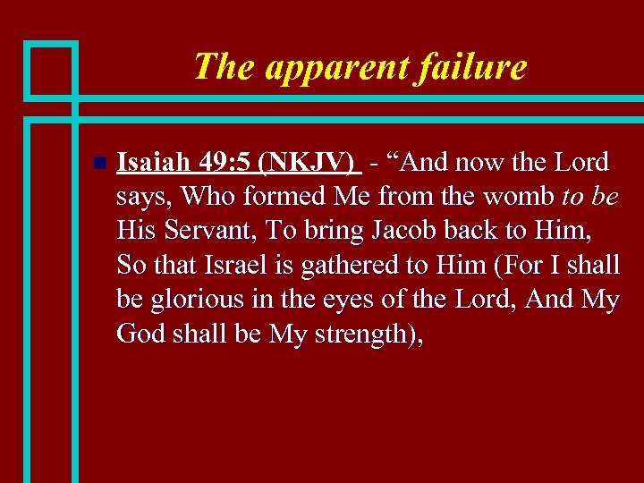 The apparent failure n Isaiah 49: 5 (NKJV) - “And now the Lord says,