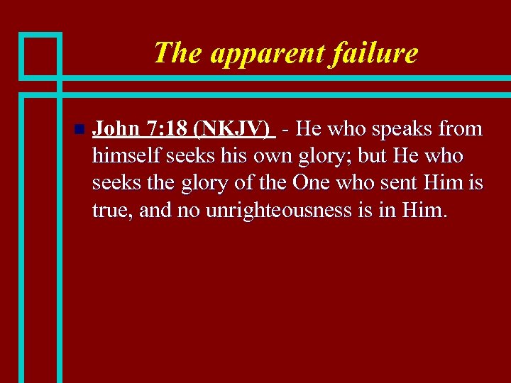 The apparent failure n John 7: 18 (NKJV) - He who speaks from himself