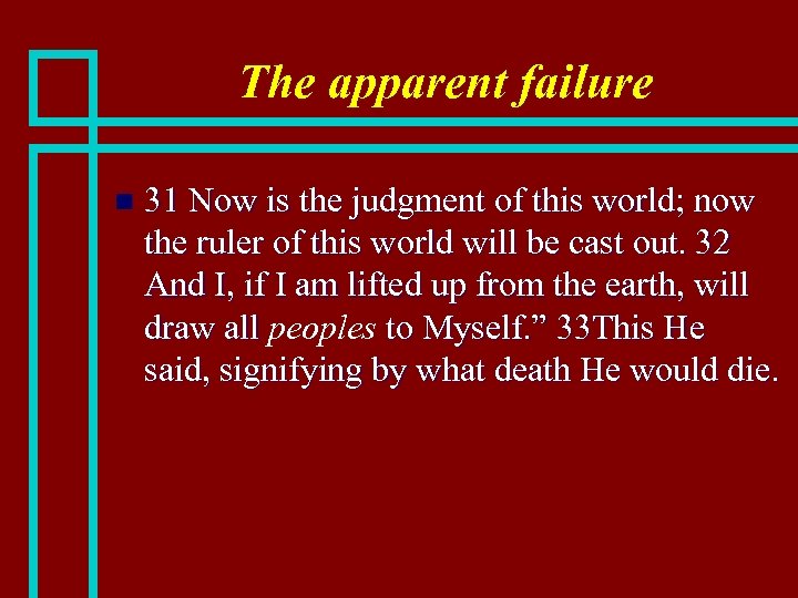 The apparent failure n 31 Now is the judgment of this world; now the