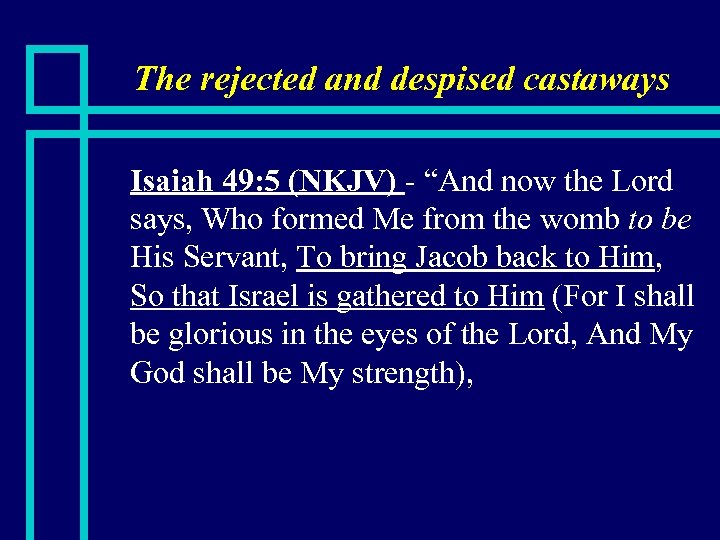 The rejected and despised castaways n Isaiah 49: 5 (NKJV) - “And now the