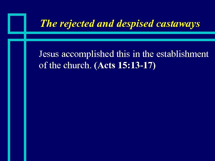 The rejected and despised castaways n Jesus accomplished this in the establishment of the