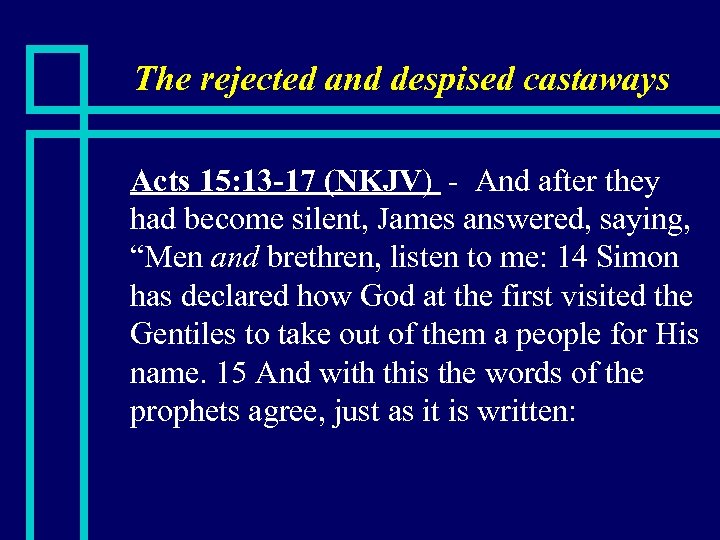 The rejected and despised castaways n Acts 15: 13 -17 (NKJV) - And after