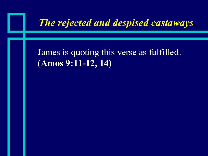 The rejected and despised castaways n James is quoting this verse as fulfilled. (Amos