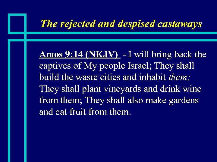 The rejected and despised castaways n Amos 9: 14 (NKJV) - I will bring