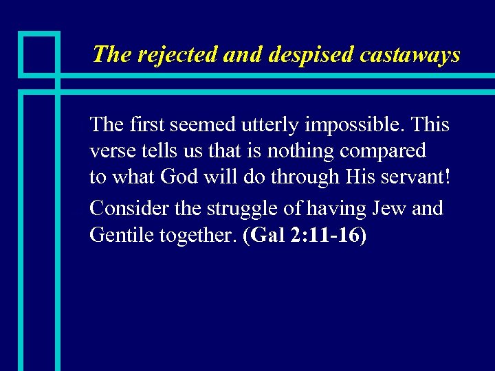 The rejected and despised castaways The first seemed utterly impossible. This verse tells us