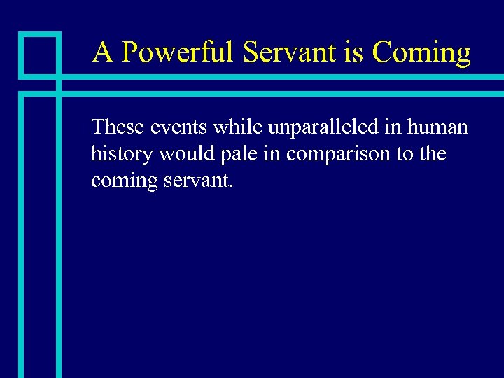 A Powerful Servant is Coming n These events while unparalleled in human history would