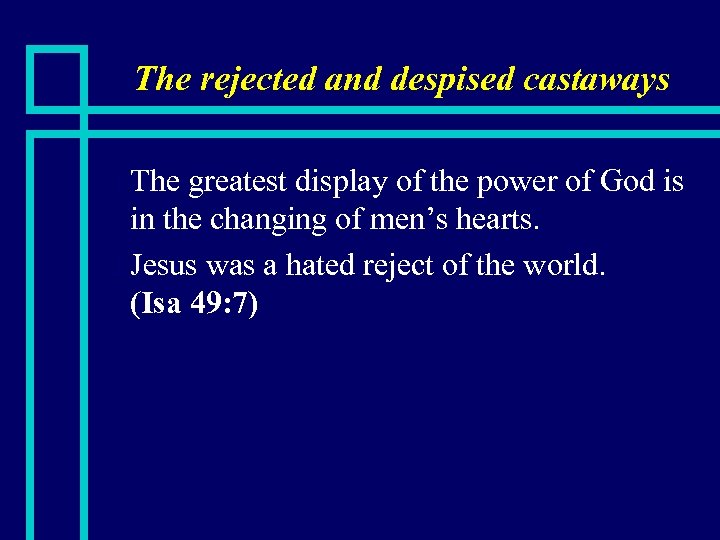 The rejected and despised castaways The greatest display of the power of God is