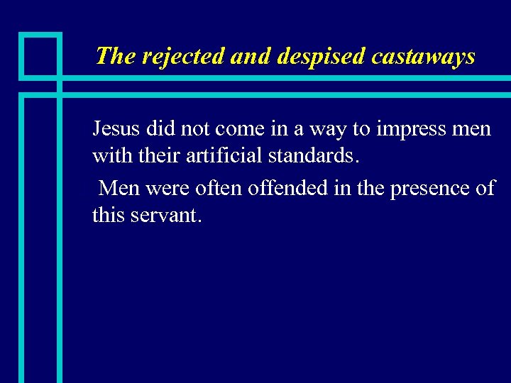 The rejected and despised castaways Jesus did not come in a way to impress