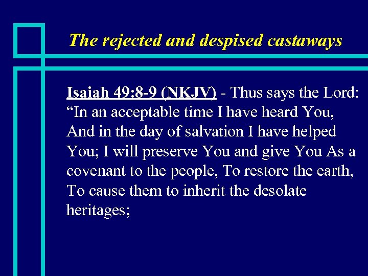 The rejected and despised castaways n Isaiah 49: 8 -9 (NKJV) - Thus says