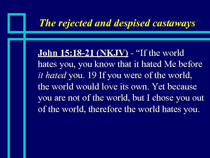 The rejected and despised castaways n John 15: 18 -21 (NKJV) - “If the