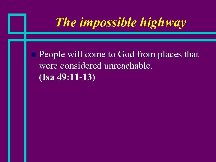 The impossible highway n People will come to God from places that were considered