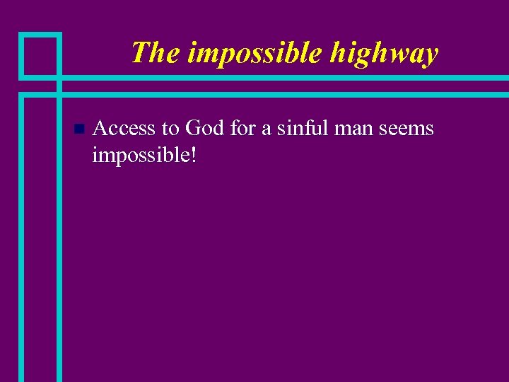 The impossible highway n Access to God for a sinful man seems impossible! 