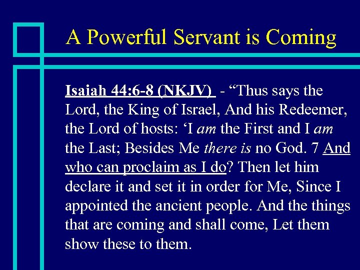 A Powerful Servant is Coming n Isaiah 44: 6 -8 (NKJV) - “Thus says