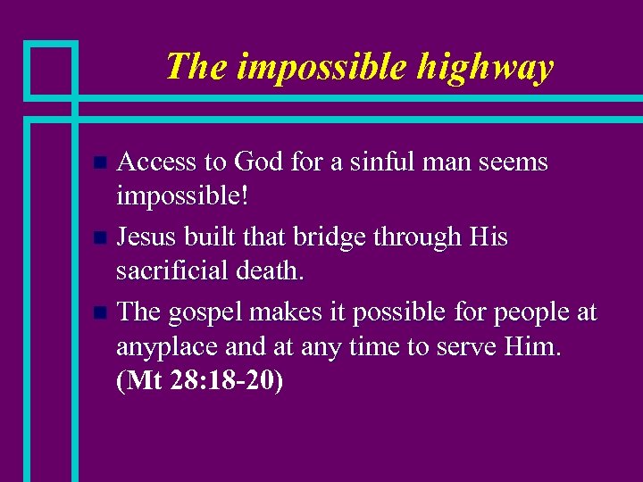 The impossible highway Access to God for a sinful man seems impossible! n Jesus