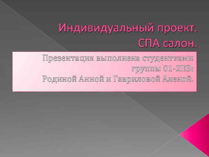 Индивидуальный проект. СПА салон. Презентация выполнена студентками группы 01 -2 ПЭ: Родиной Анной и