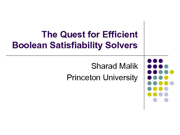 The Quest for Efficient Boolean Satisfiability Solvers Sharad Malik Princeton University 