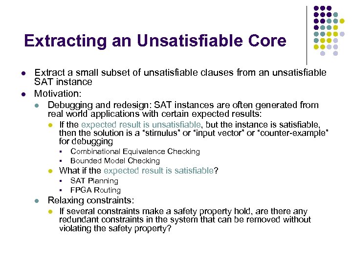 Extracting an Unsatisfiable Core l l Extract a small subset of unsatisfiable clauses from