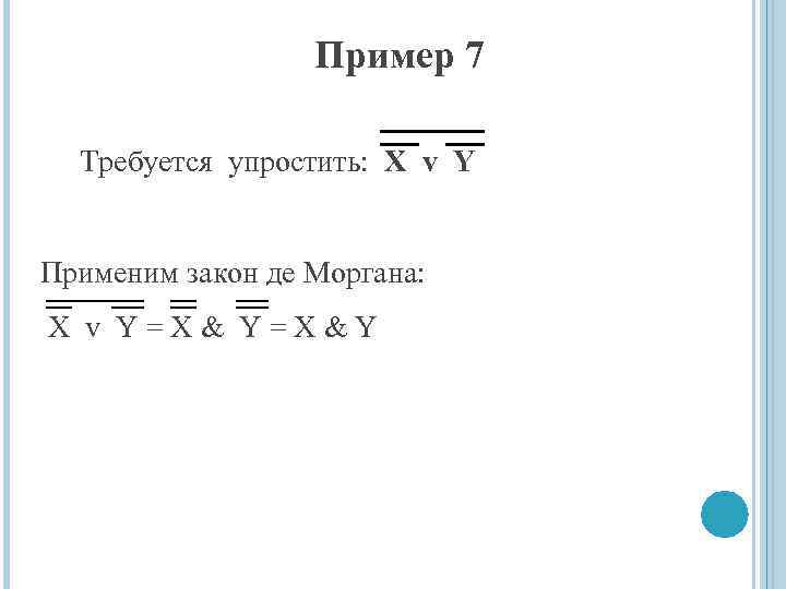 Пример 7 Требуется упростить: X v Y Применим закон де Моргана: X v Y=X&Y