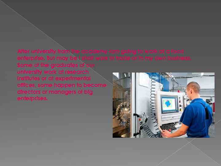 After university from the academy lam going to work at a food enterprise. But