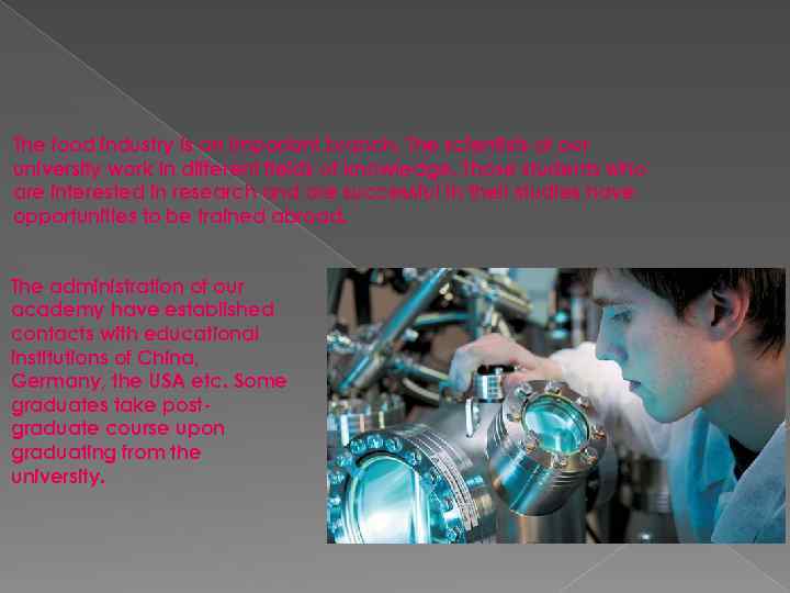 The food industry is an important branch. The scientists of our university work in