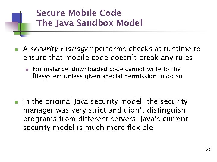 Secure Mobile Code The Java Sandbox Model n A security manager performs checks at