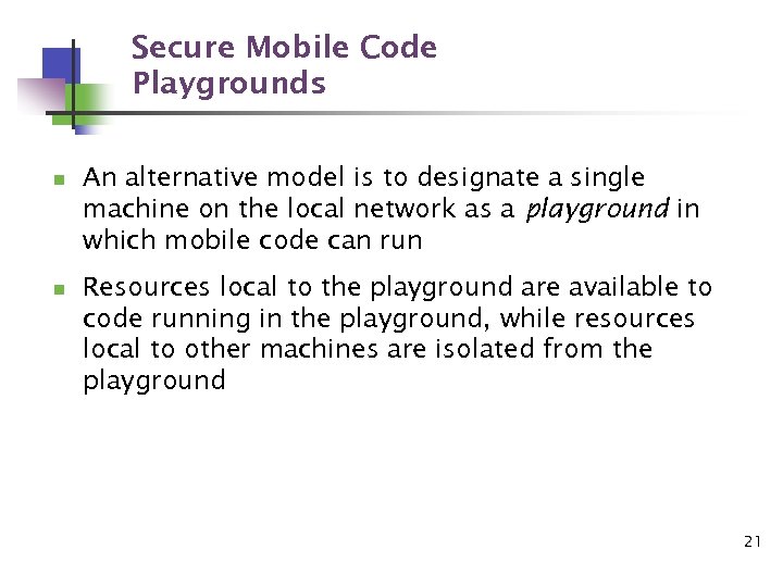 Secure Mobile Code Playgrounds n n An alternative model is to designate a single