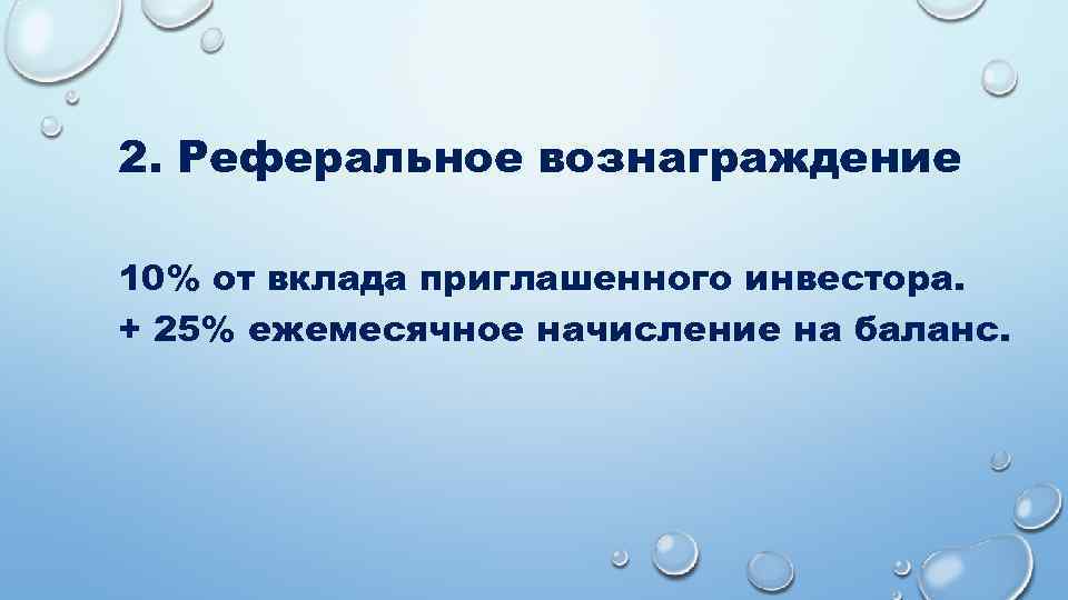 2. Реферальное вознаграждение 10% от вклада приглашенного инвестора. + 25% ежемесячное начисление на баланс.