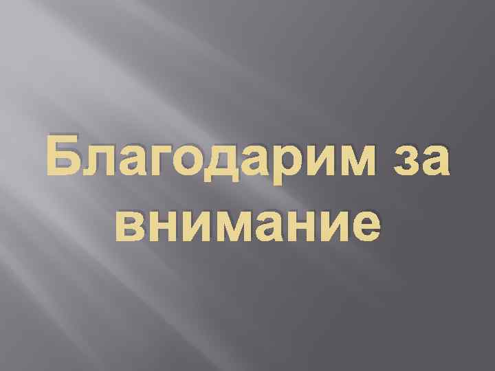 Благодарим за внимание 