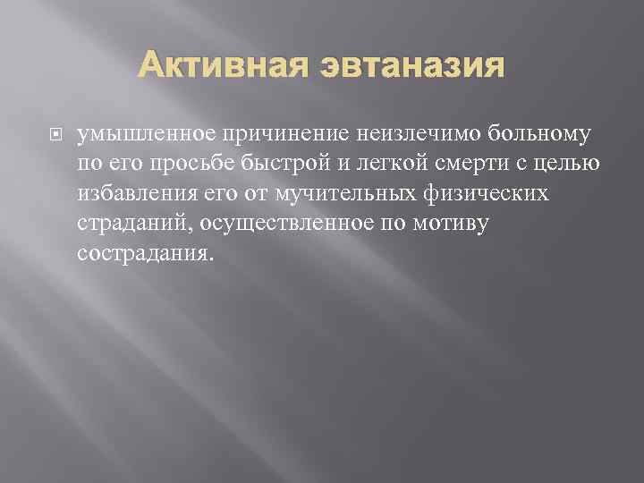 Активная эвтаназия умышленное причинение неизлечимо больному по его просьбе быстрой и легкой смерти с