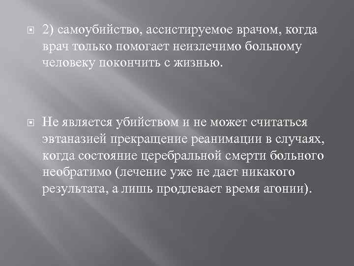  2) самоубийство, ассистируемое врачом, когда врач только помогает неизлечимо больному человеку покончить с