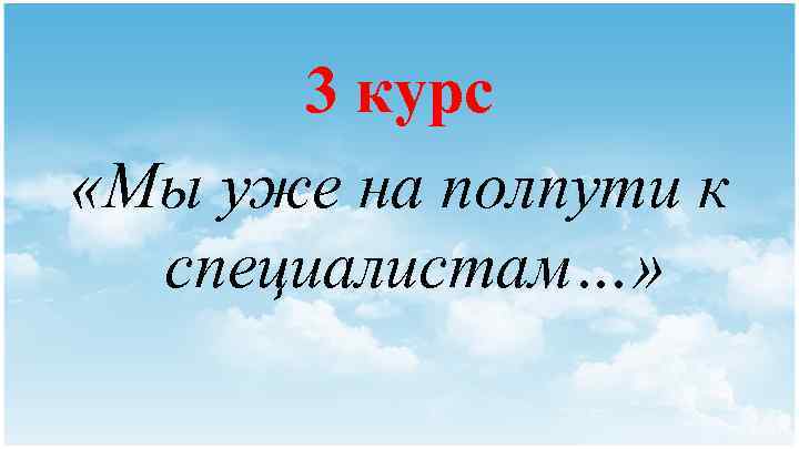 3 курс «Мы уже на полпути к специалистам…» 