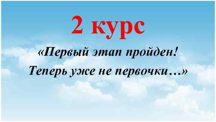 2 курс «Первый этап пройден! Теперь уже не первочки…» 