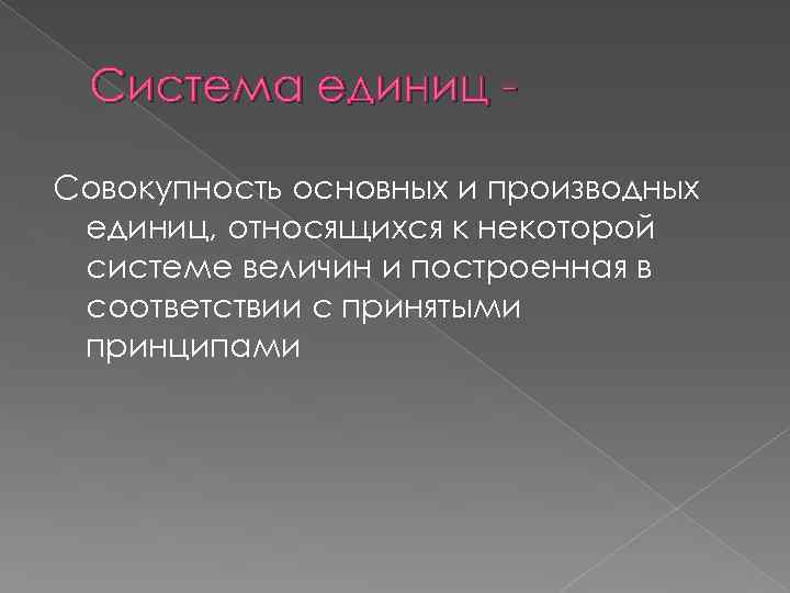 Система единиц Совокупность основных и производных единиц, относящихся к некоторой системе величин и построенная