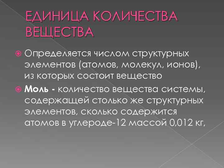 ЕДИНИЦА КОЛИЧЕСТВА ВЕЩЕСТВА Определяется числом структурных элементов (атомов, молекул, ионов), из которых состоит вещество