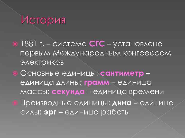 История 1881 г. – система СГС – установлена первым Международным конгрессом электриков Основные единицы: