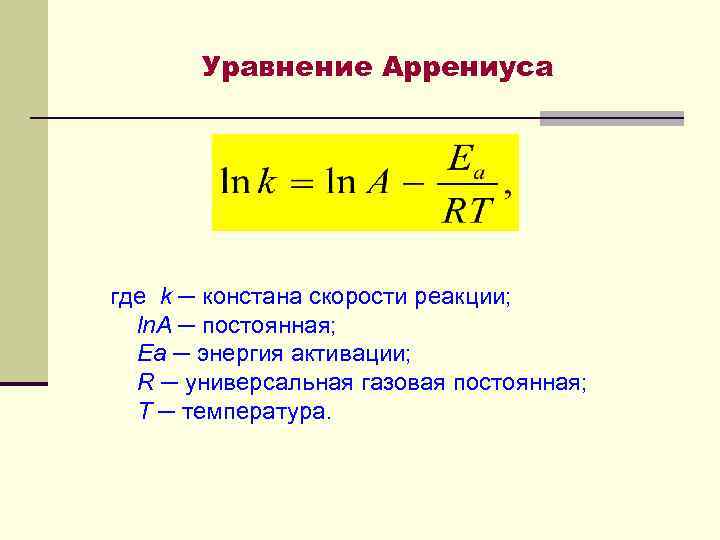 Уравнение Аррениуса где k ─ констана скорости реакции; ln. A ─ постоянная; Еа ─