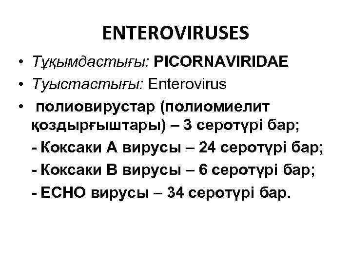 ENTEROVIRUSES • Тұқымдастығы: PICORNAVIRIDAE • Туыстастығы: Enterovirus • полиовирустар (полиомиелит қоздырғыштары) – 3 серотүрі