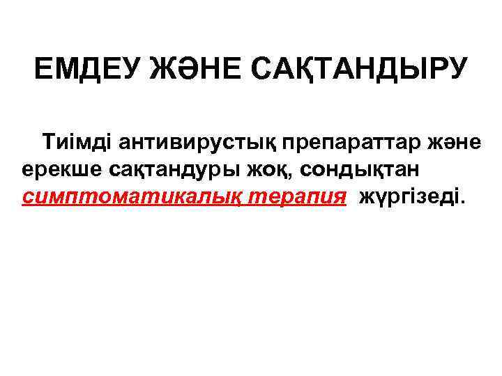 ЕМДЕУ ЖӘНЕ САҚТАНДЫРУ Тиімді антивирустық препараттар және ерекше сақтандуры жоқ, сондықтан симптоматикалық терапия жүргізеді.