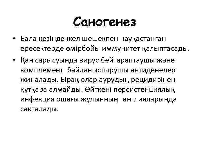 Саногенез • Бала кезінде жел шешекпен науқастанған ересектерде өмірбойы иммунитет қалыптасады. • Қан сарысуында