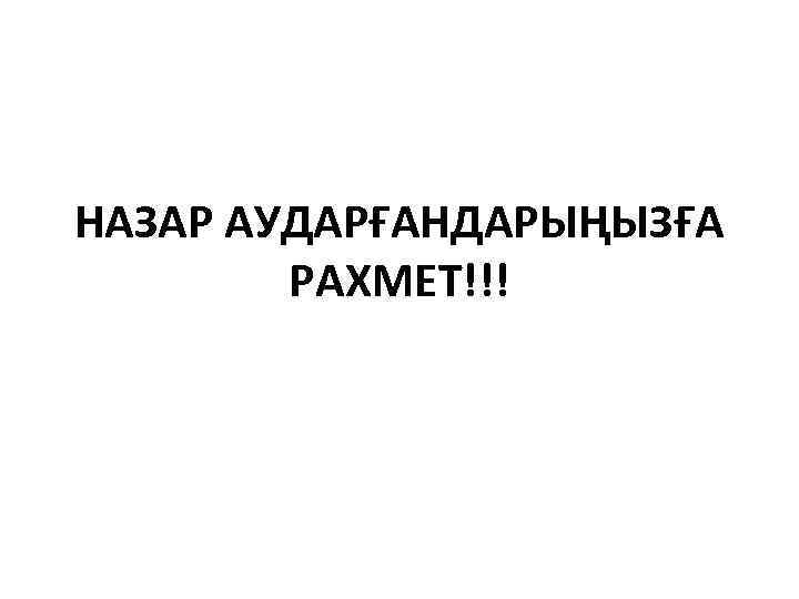 НАЗАР АУДАРҒАНДАРЫҢЫЗҒА РАХМЕТ!!! 