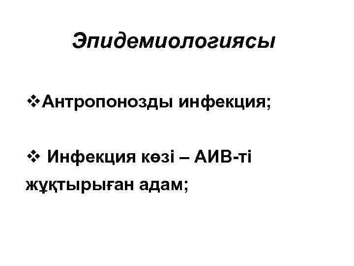 Эпидемиологиясы v. Антропонозды инфекция; v Инфекция көзі – АИВ-ті жұқтырыған адам; 