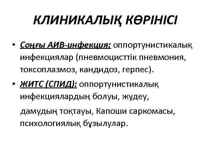 КЛИНИКАЛЫҚ КӨРІНІСІ • Соңғы АИВ-инфекция: оппортунистикалық инфекциялар (пневмоцисттік пневмония, токсоплазмоз, кандидоз, герпес). • ЖИТС