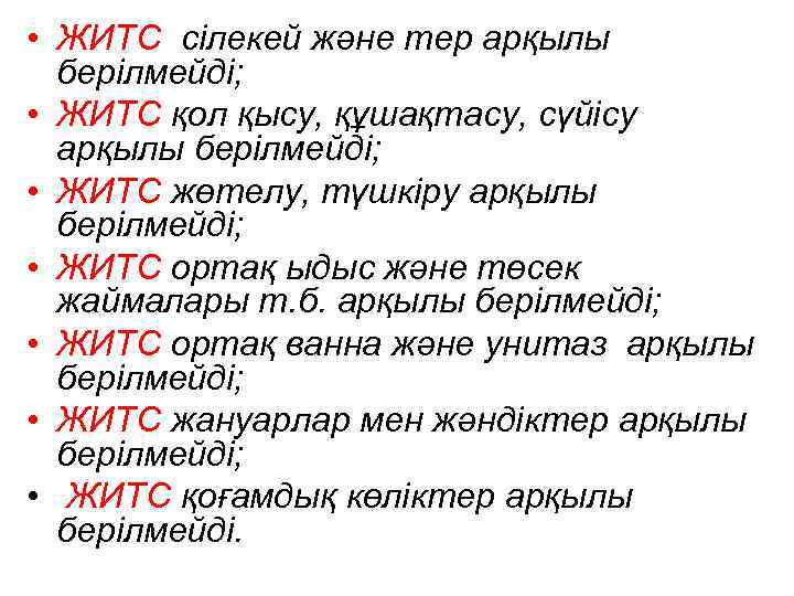  • ЖИТС сілекей және тер арқылы берілмейді; • ЖИТС қол қысу, құшақтасу, сүйісу