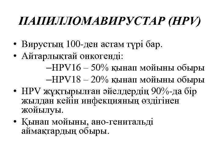 ПАПИЛЛОМАВИРУСТАР (HPV) • Вирустың 100 -ден астам түрі бар. • Айтарлықтай онкогенді: –HPV 16