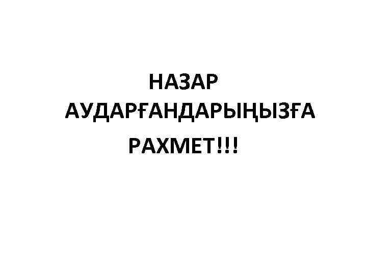 НАЗАР АУДАРҒАНДАРЫҢЫЗҒА РАХМЕТ!!! 